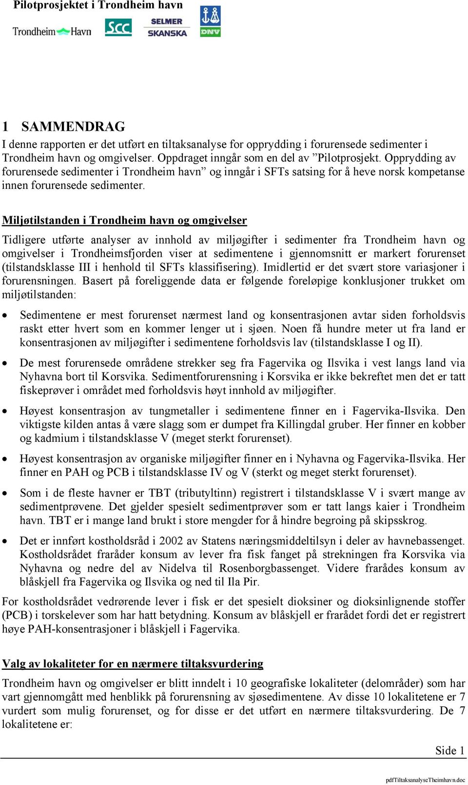 Miljøtilstanden i Trondheim havn og omgivelser Tidligere utførte analyser av innhold av miljøgifter i sedimenter fra Trondheim havn og omgivelser i Trondheimsfjorden viser at sedimentene i
