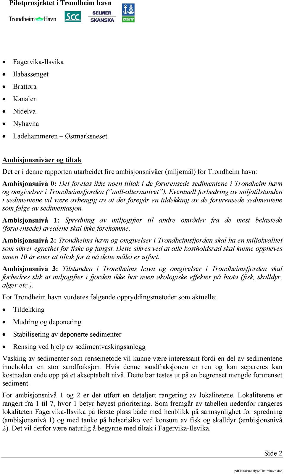 Eventuell forbedring av miljøtilstanden i sedimentene vil være avhengig av at det foregår en tildekking av de forurensede sedimentene som følge av sedimentasjon.