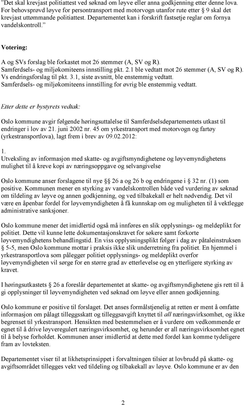 Votering: A og SVs forslag ble forkastet mot 26 stemmer (A, SV og R). Samferdsels- og miljøkomiteens innstilling pkt. 2.1 ble vedtatt mot 26 stemmer (A, SV og R). Vs endringsforslag til pkt. 3.