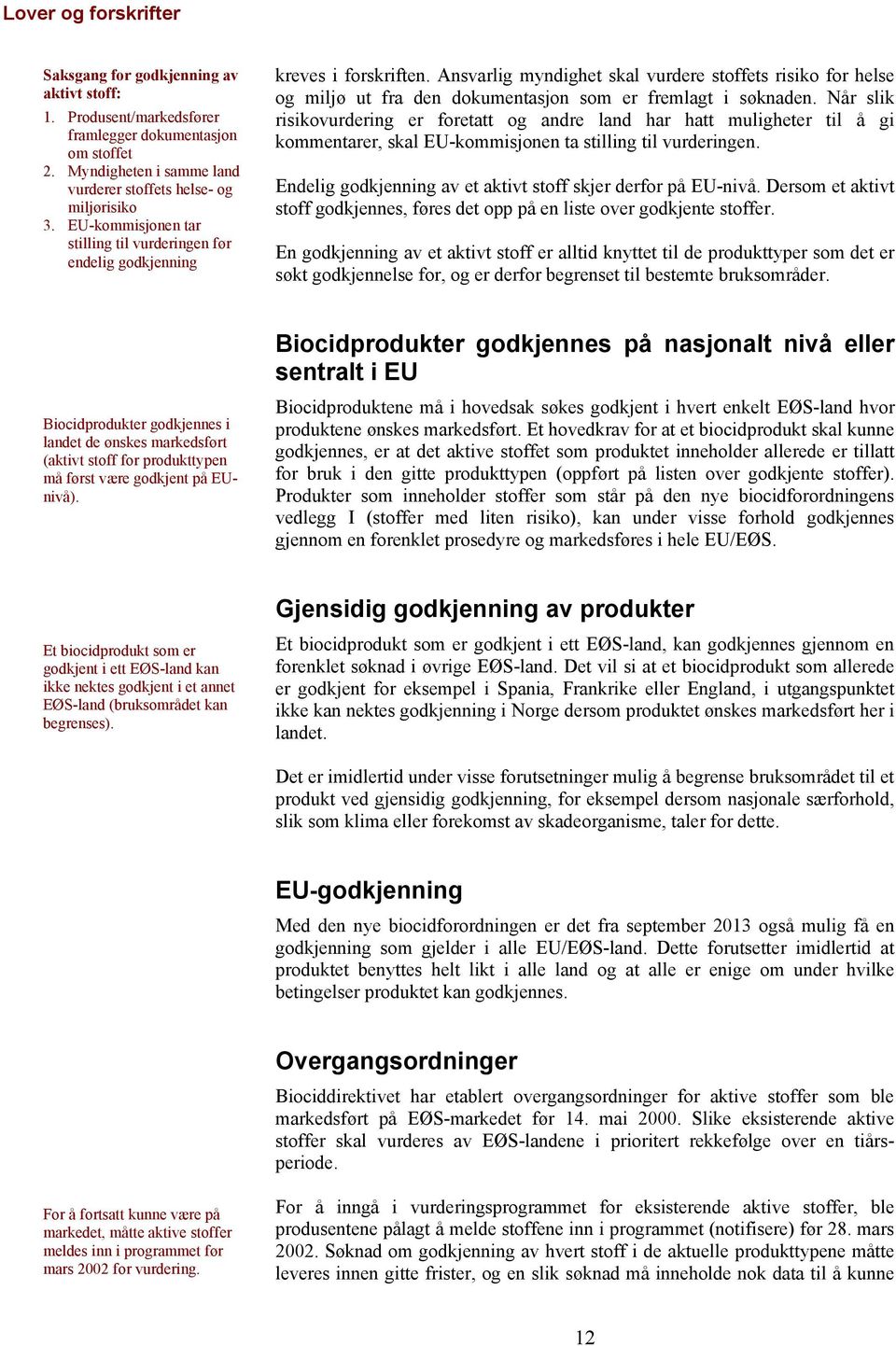 Ansvarlig myndighet skal vurdere stoffets risiko for helse og miljø ut fra den dokumentasjon som er fremlagt i søknaden.