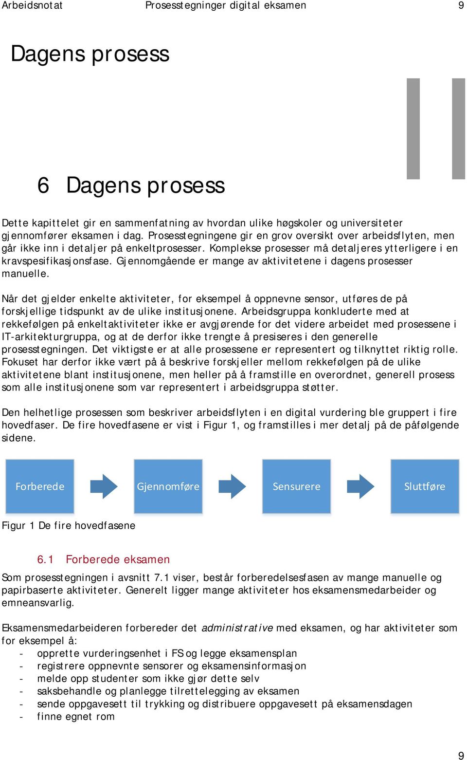 Gjennomgående er mae av aktivitetene i dagens prosesser manuelle. Når det gjelder enkelte aktiviteter, for eksempel å oppnevne sensor, utføres de på forskjellige tidspunkt av de ulike institusjonene.