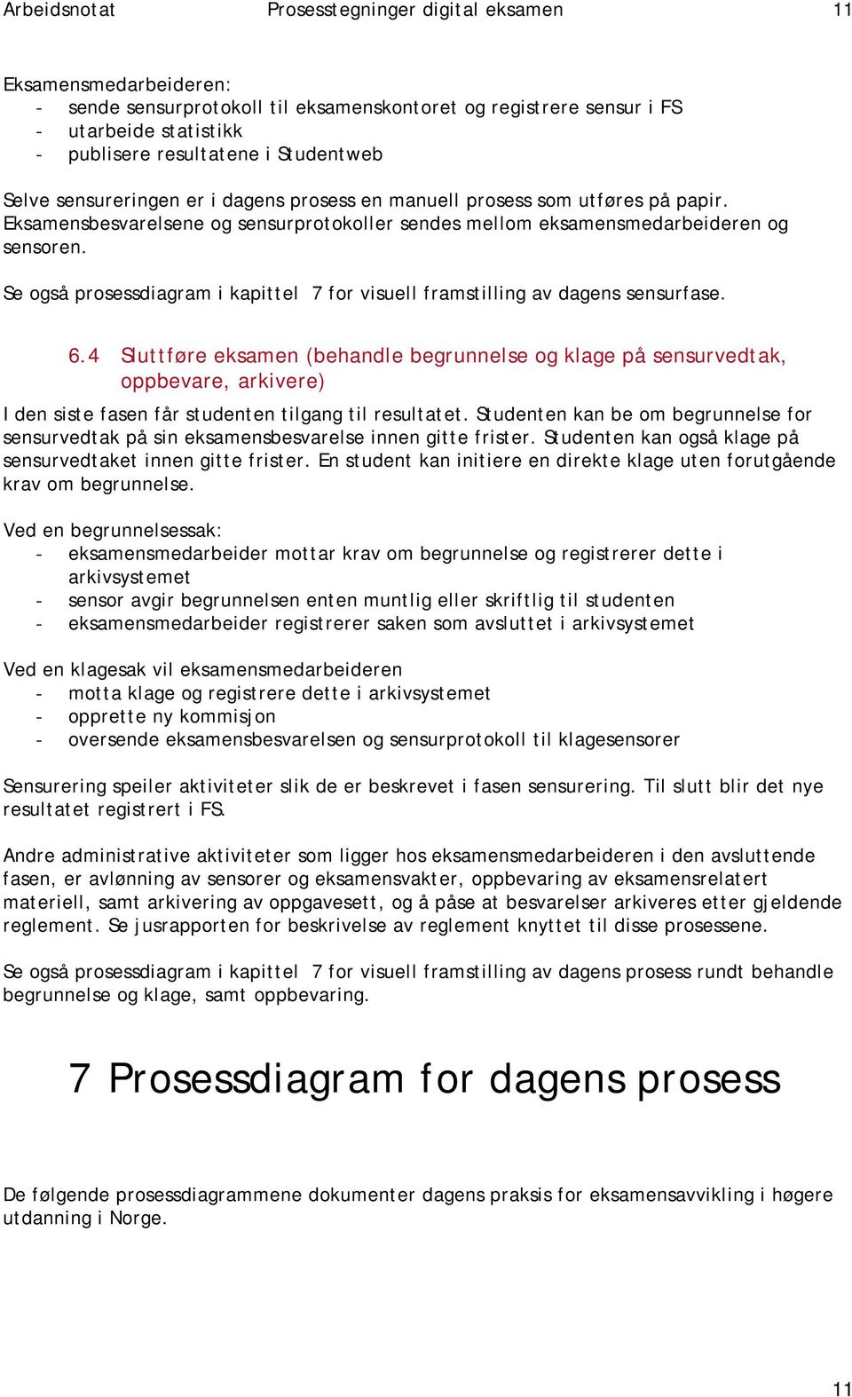 Se også prosessdiagram i kapittel 7 for visuell framstilli av dagens sensurfase. 6.