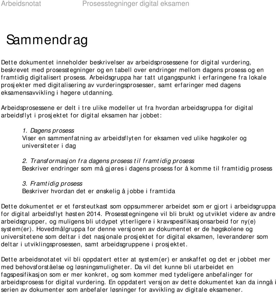 Arbeidsgruppa har tatt utgaspunkt i erfariene fra lokale prosjekter med digitaliseri av vurderisprosesser, samt erfarier med dagens savvikli i høgere utdanni.