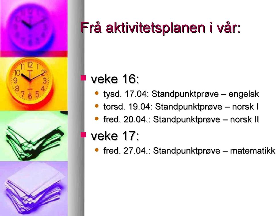 04: Standpunktprøve norsk I fred. 20.04.: Standpunktprøve norsk II veke 17: fred.