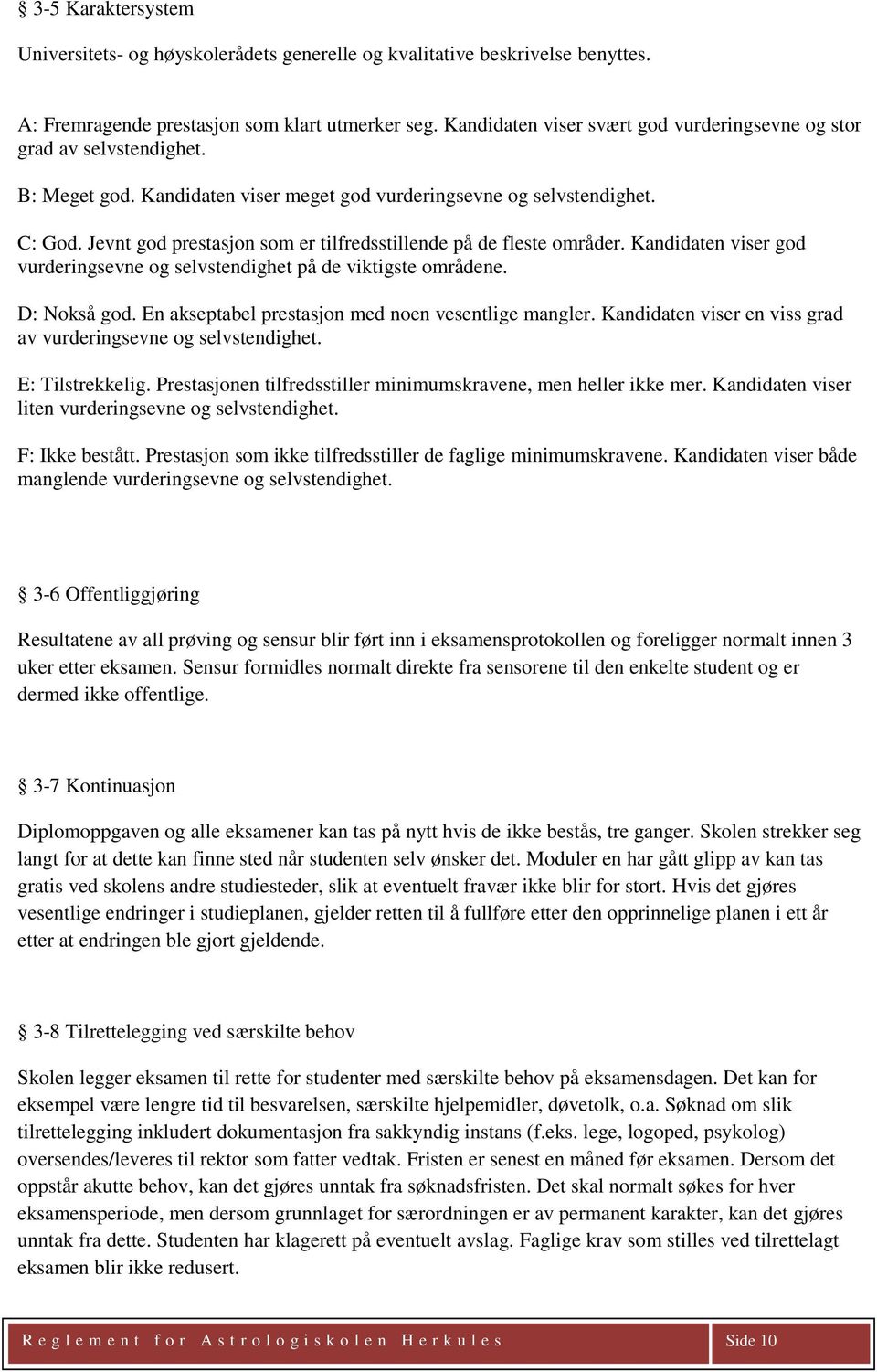 Jevnt god prestasjon som er tilfredsstillende på de fleste områder. Kandidaten viser god vurderingsevne og selvstendighet på de viktigste områdene. D: Nokså god.