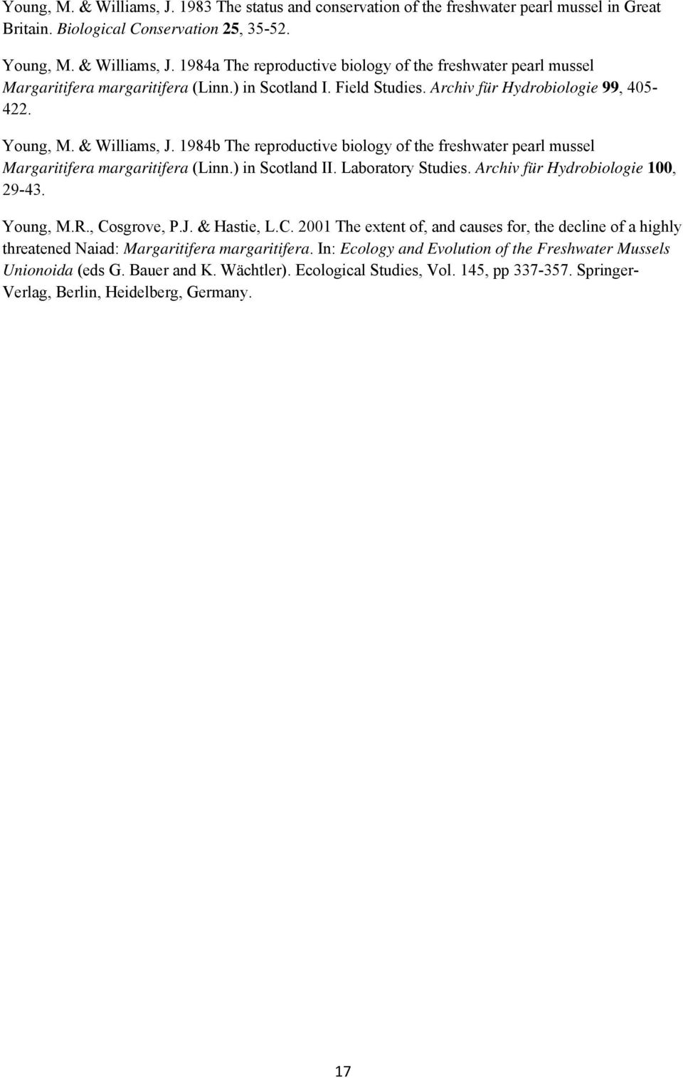 ) in Scotland II. Laboratory Studies. Archiv für Hydrobiologie 100, 29-43. Young, M.R., Cosgrove, P.J. & Hastie, L.C. 2001 The extent of, and causes for, the decline of a highly threatened Naiad: Margaritifera margaritifera.