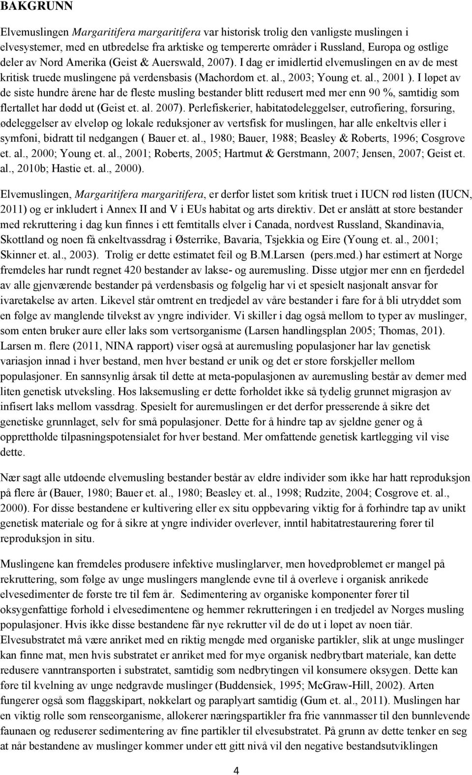 I løpet av de siste hundre årene har de fleste musling bestander blitt redusert med mer enn 90 %, samtidig som flertallet har dødd ut (Geist et. al. 2007).