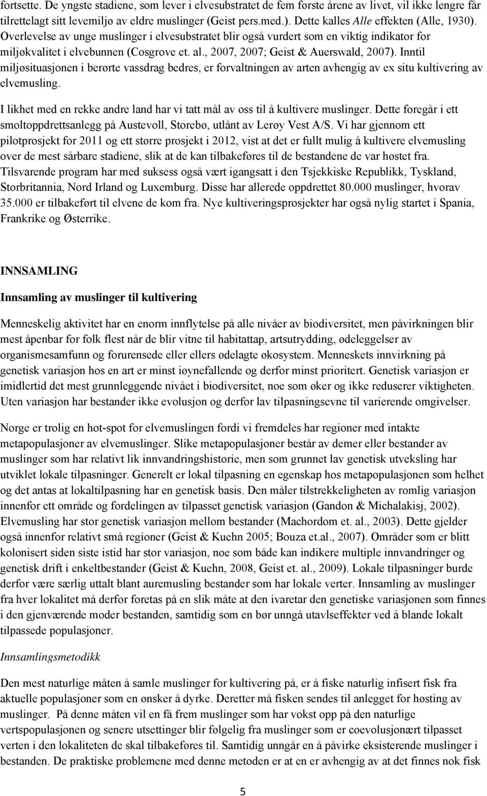 , 2007, 2007; Geist & Auerswald, 2007). Inntil miljøsituasjonen i berørte vassdrag bedres, er forvaltningen av arten avhengig av ex situ kultivering av elvemusling.