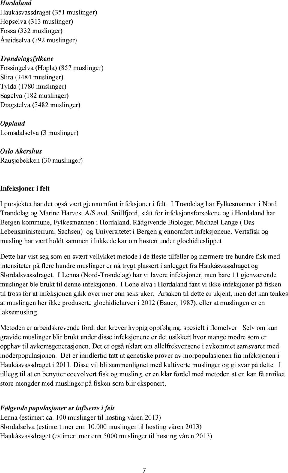 gjennomført infeksjoner i felt. I Trøndelag har Fylkesmannen i Nord Trøndelag og Marine Harvest A/S avd.