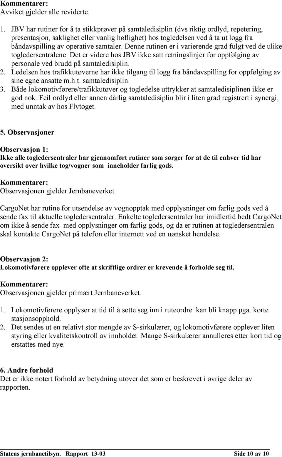 operative samtaler. Denne rutinen er i varierende grad fulgt ved de ulike togledersentralene. Det er videre hos JBV ikke satt retningslinjer for oppfølging av personale ved brudd på samtaledisiplin.