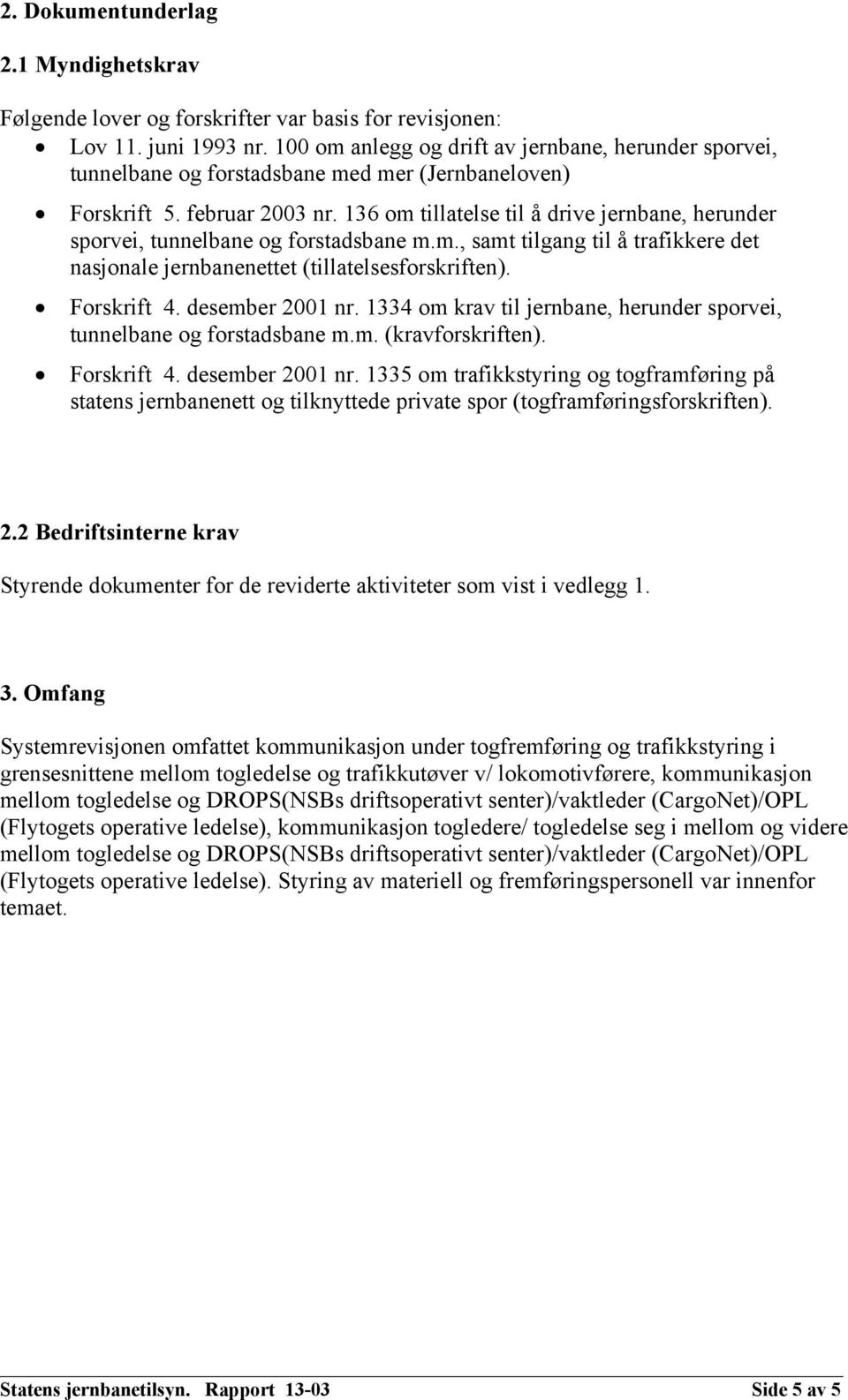 136 om tillatelse til å drive jernbane, herunder sporvei, tunnelbane og forstadsbane m.m., samt tilgang til å trafikkere det nasjonale jernbanenettet (tillatelsesforskriften). Forskrift 4.