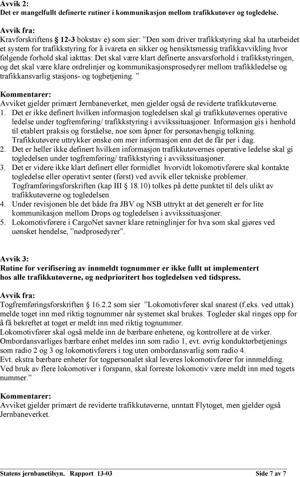 følgende forhold skal iakttas: Det skal være klart definerte ansvarsforhold i trafikkstyringen, og det skal være klare ordrelinjer og kommunikasjonsprosedyrer mellom trafikkledelse og