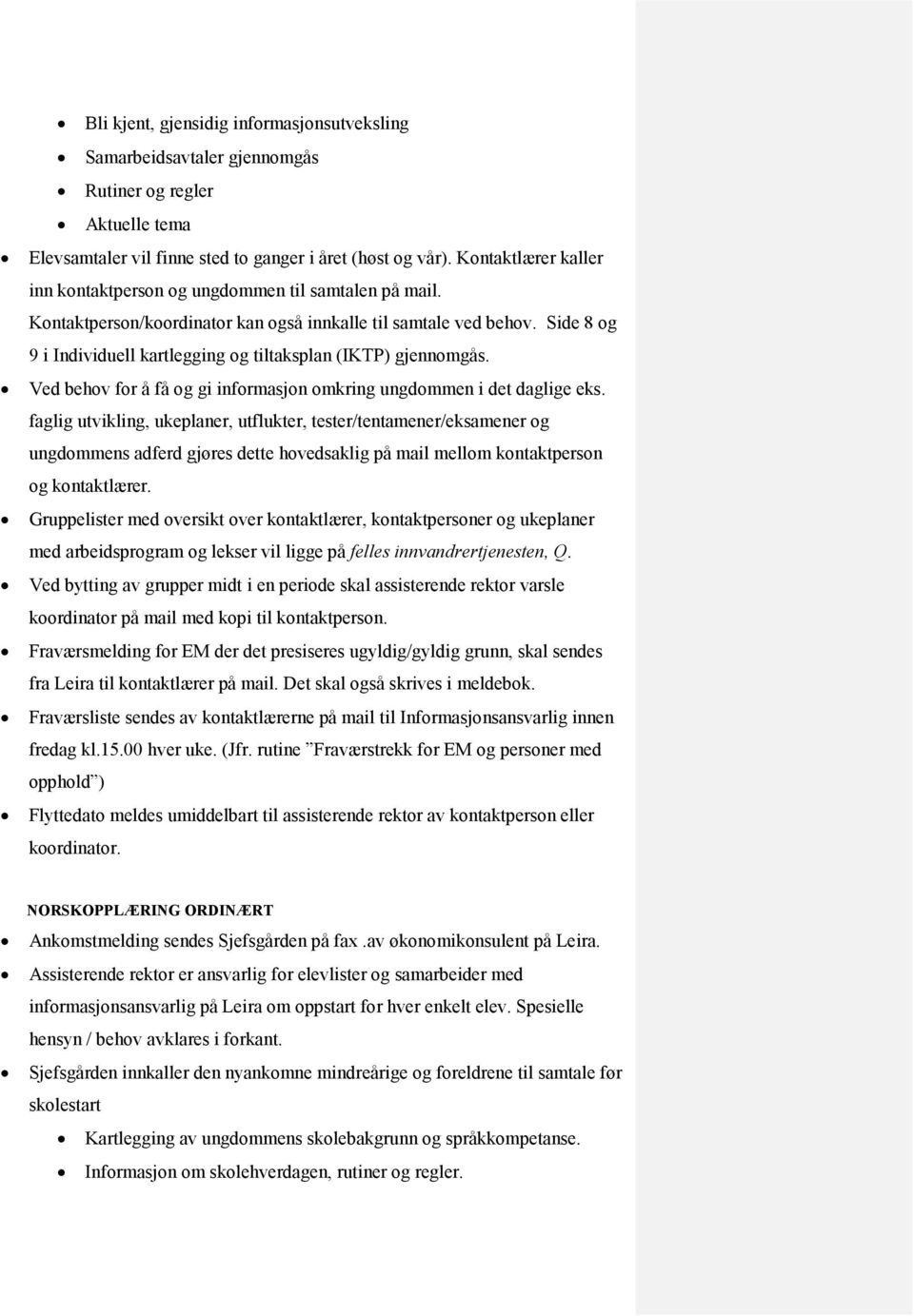 Side 8 og 9 i Individuell kartlegging og tiltaksplan (IKTP) gjennomgås. Ved behov for å få og gi informasjon omkring ungdommen i det daglige eks.