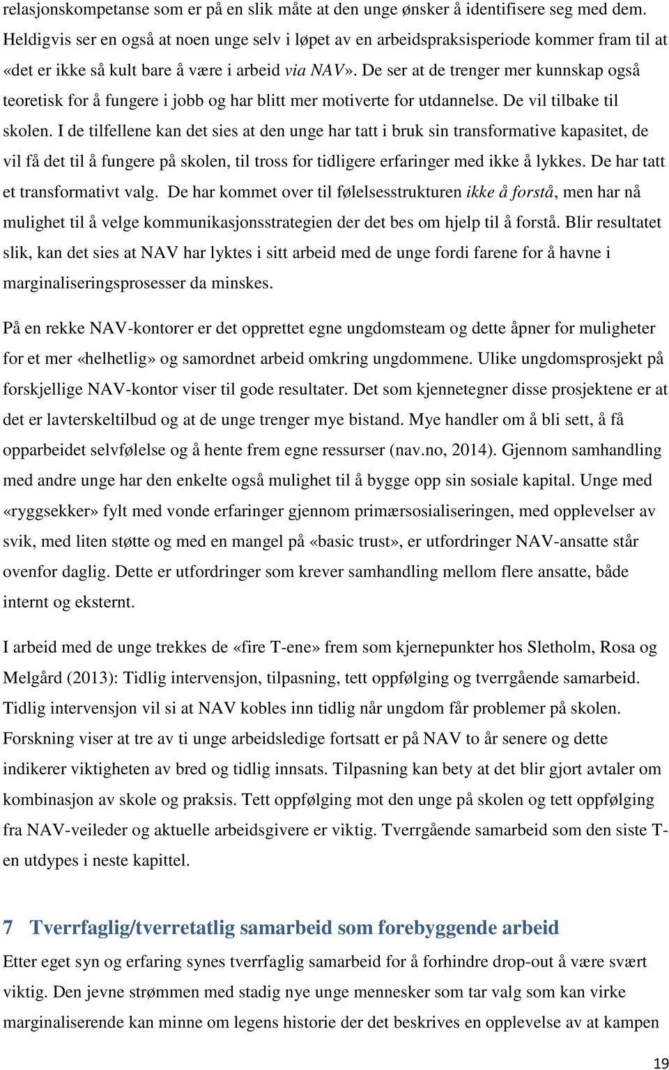 De ser at de trenger mer kunnskap også teoretisk for å fungere i jobb og har blitt mer motiverte for utdannelse. De vil tilbake til skolen.