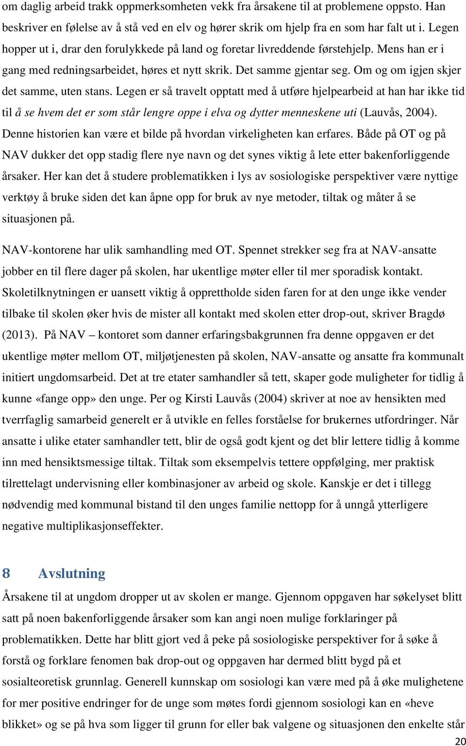 Om og om igjen skjer det samme, uten stans.