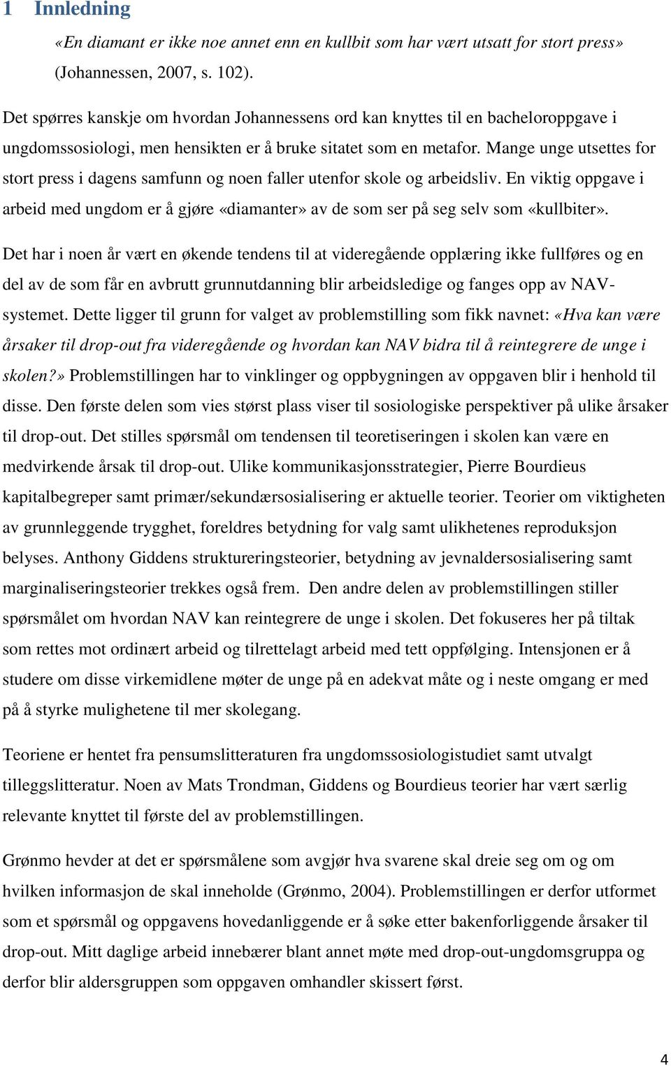 Mange unge utsettes for stort press i dagens samfunn og noen faller utenfor skole og arbeidsliv. En viktig oppgave i arbeid med ungdom er å gjøre «diamanter» av de som ser på seg selv som «kullbiter».