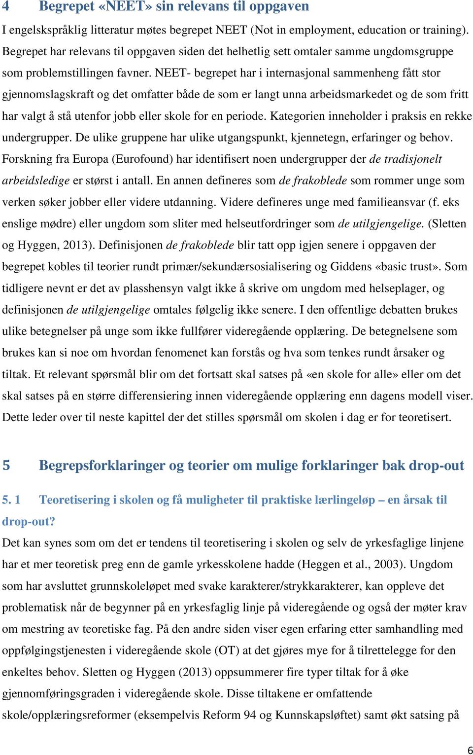 NEET- begrepet har i internasjonal sammenheng fått stor gjennomslagskraft og det omfatter både de som er langt unna arbeidsmarkedet og de som fritt har valgt å stå utenfor jobb eller skole for en