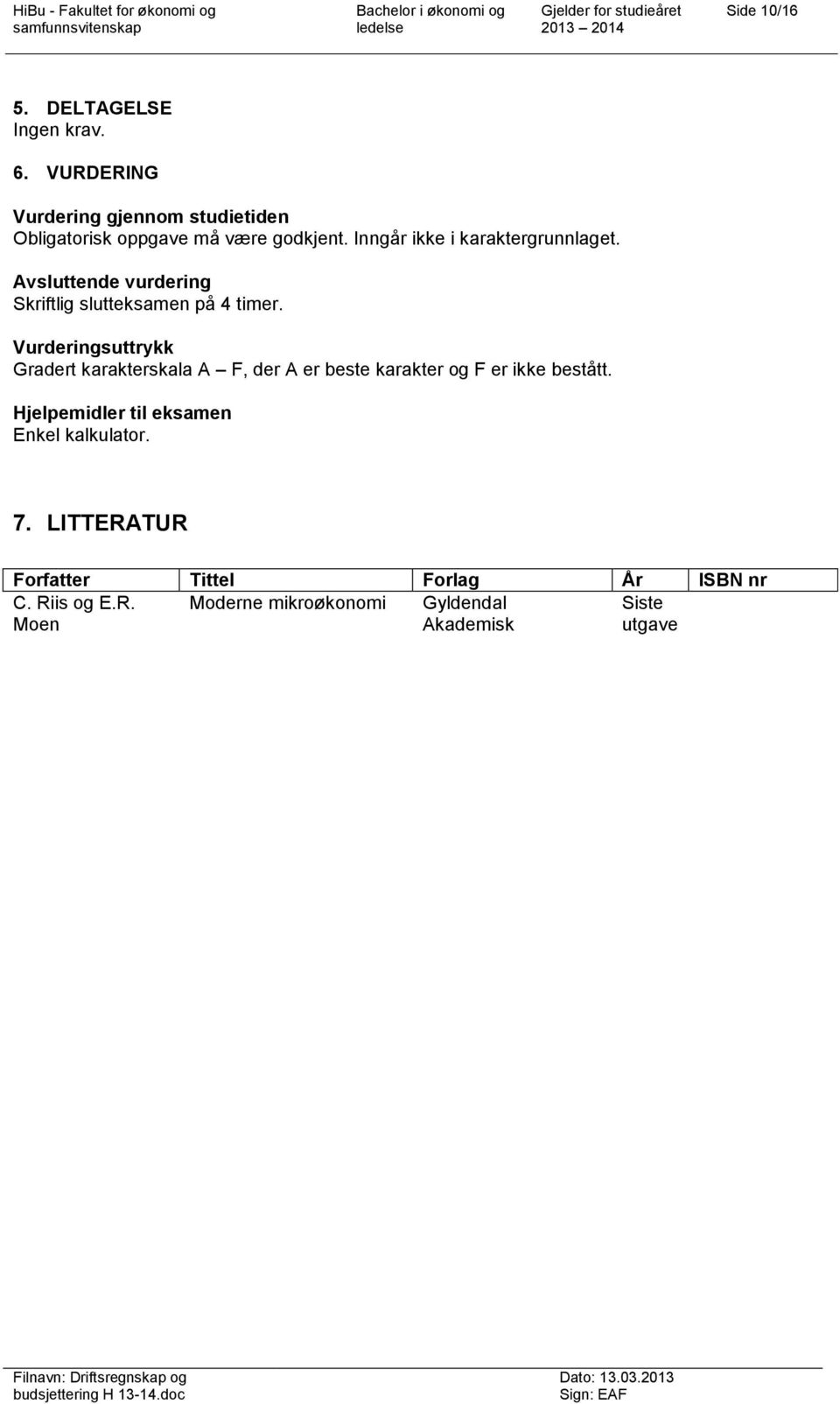 Inngår ikke i karaktergrunnlaget. Avsluttende vurdering Skriftlig slutteksamen på 4 timer.