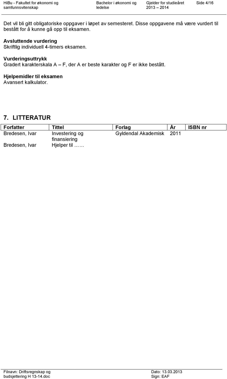 Avsluttende vurdering Skriftlig individuell 4-timers eksamen.