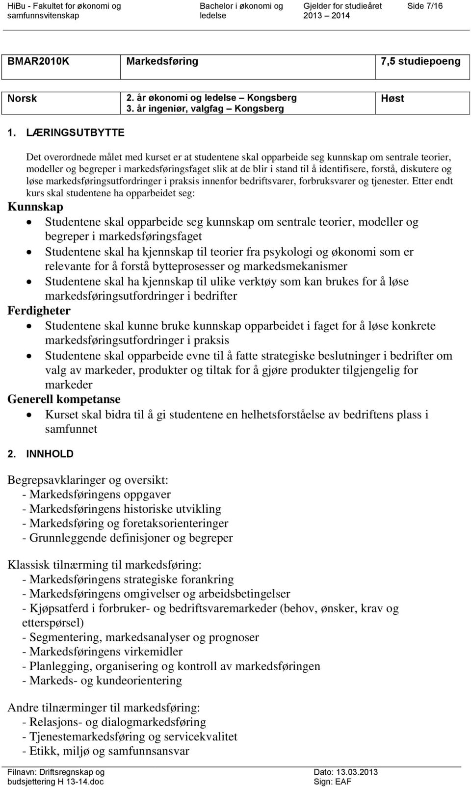 identifisere, forstå, diskutere og løse markedsføringsutfordringer i praksis innenfor bedriftsvarer, forbruksvarer og tjenester.