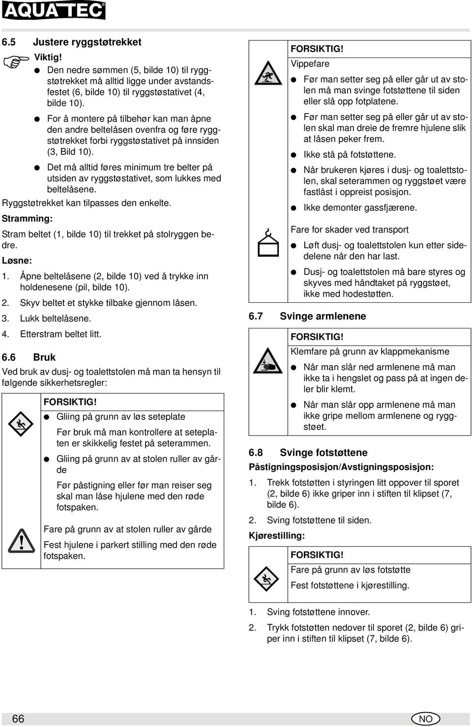 Det må alltid føres minimum tre belter på utsiden av ryggstøstativet, som lukkes med beltelåsene. Ryggstøtrekket kan tilpasses den enkelte.