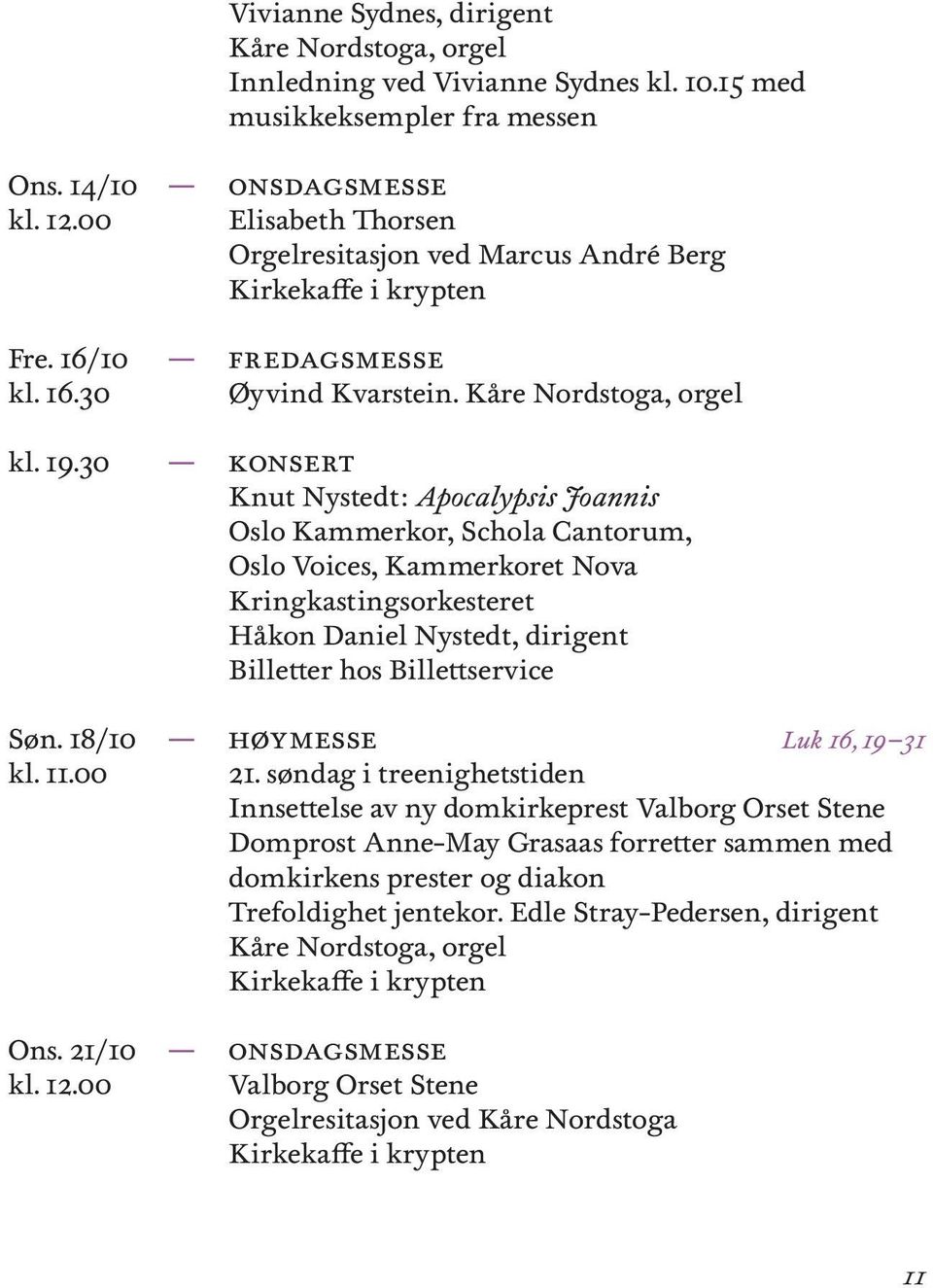 Konsert Knut Nystedt: Apocalypsis Joannis Oslo Kammerkor, Schola Cantorum, Oslo Voices, Kammerkoret Nova Kringkastingsorkesteret Håkon Daniel Nystedt, dirigent Billetter hos