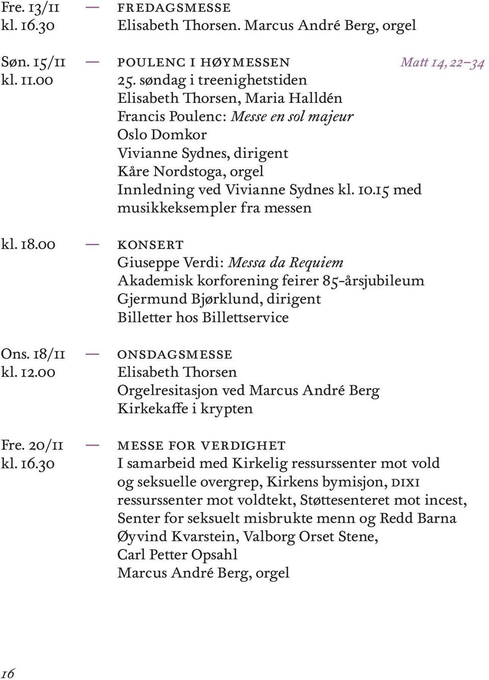 15 med musikkeksempler fra messen Konsert Giuseppe Verdi: Messa da Requiem Akademisk korforening feirer 85-årsjubileum Gjermund Bjørklund, dirigent Billetter hos Billettservice Orgelresitasjon ved