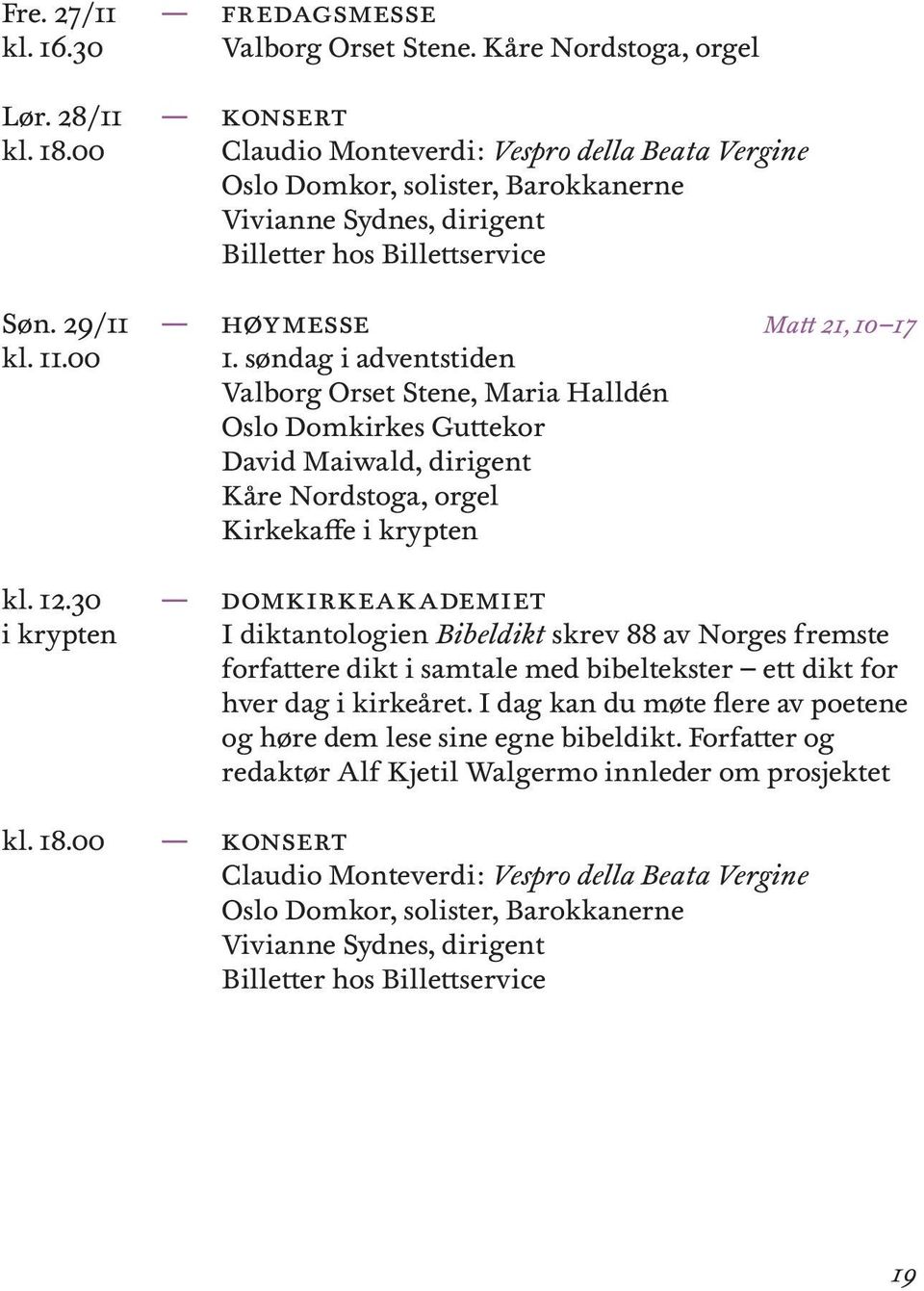 søndag i adventstiden Valborg Orset Stene, Maria Halldén Oslo Domkirkes Guttekor David Maiwald, dirigent Domkirkeakademiet I diktantologien Bibeldikt skrev 88 av Norges fremste forfattere dikt i