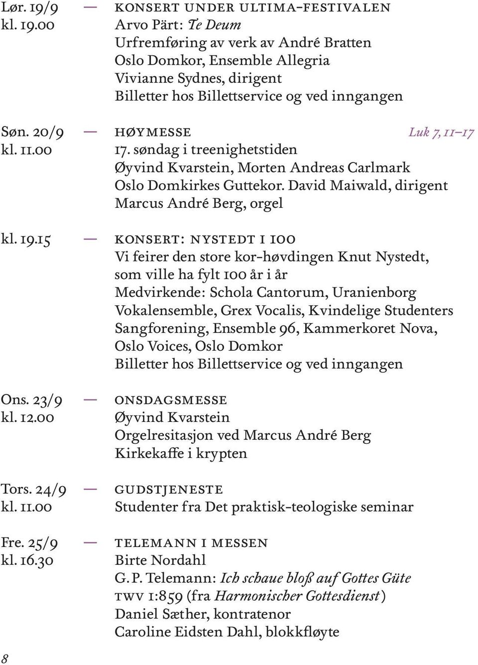 HøymessE Luk 7, 11 17 17. søndag i treenighetstiden Øyvind Kvarstein, Morten Andreas Carlmark Oslo Domkirkes Guttekor.