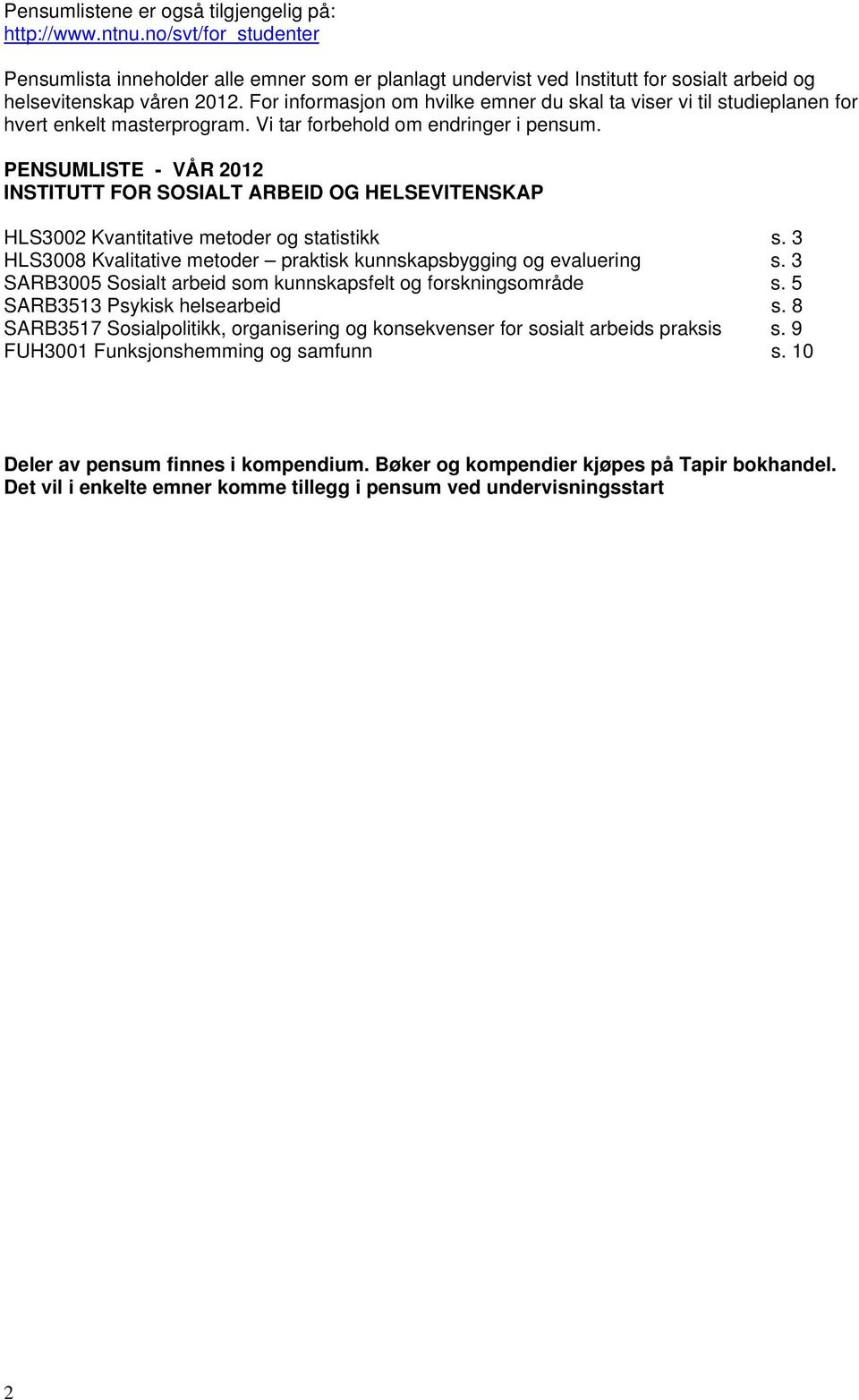 PENSUMLISTE - VÅR 2012 INSTITUTT FOR SOSIALT ARBEID OG HELSEVITENSKAP HLS3002 Kvantitative metoder og statistikk s. 3 HLS3008 Kvalitative metoder praktisk kunnskapsbygging og evaluering s.