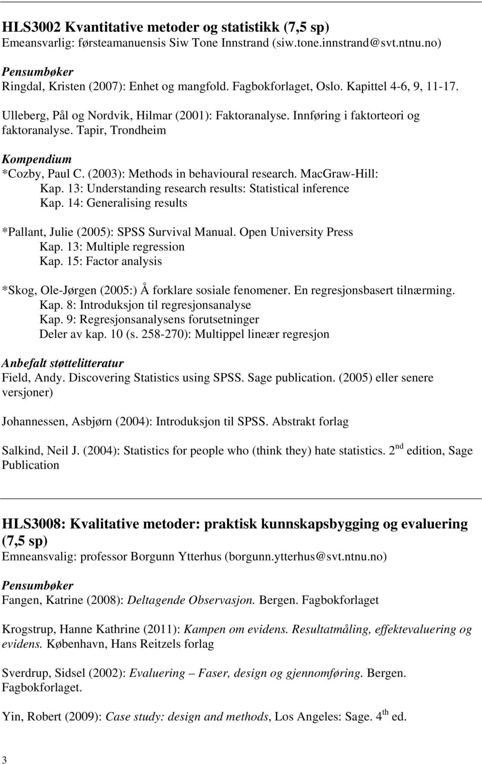 (2003): Methods in behavioural research. MacGraw-Hill: Kap. 13: Understanding research results: Statistical inference Kap. 14: Generalising results *Pallant, Julie (2005): SPSS Survival Manual.