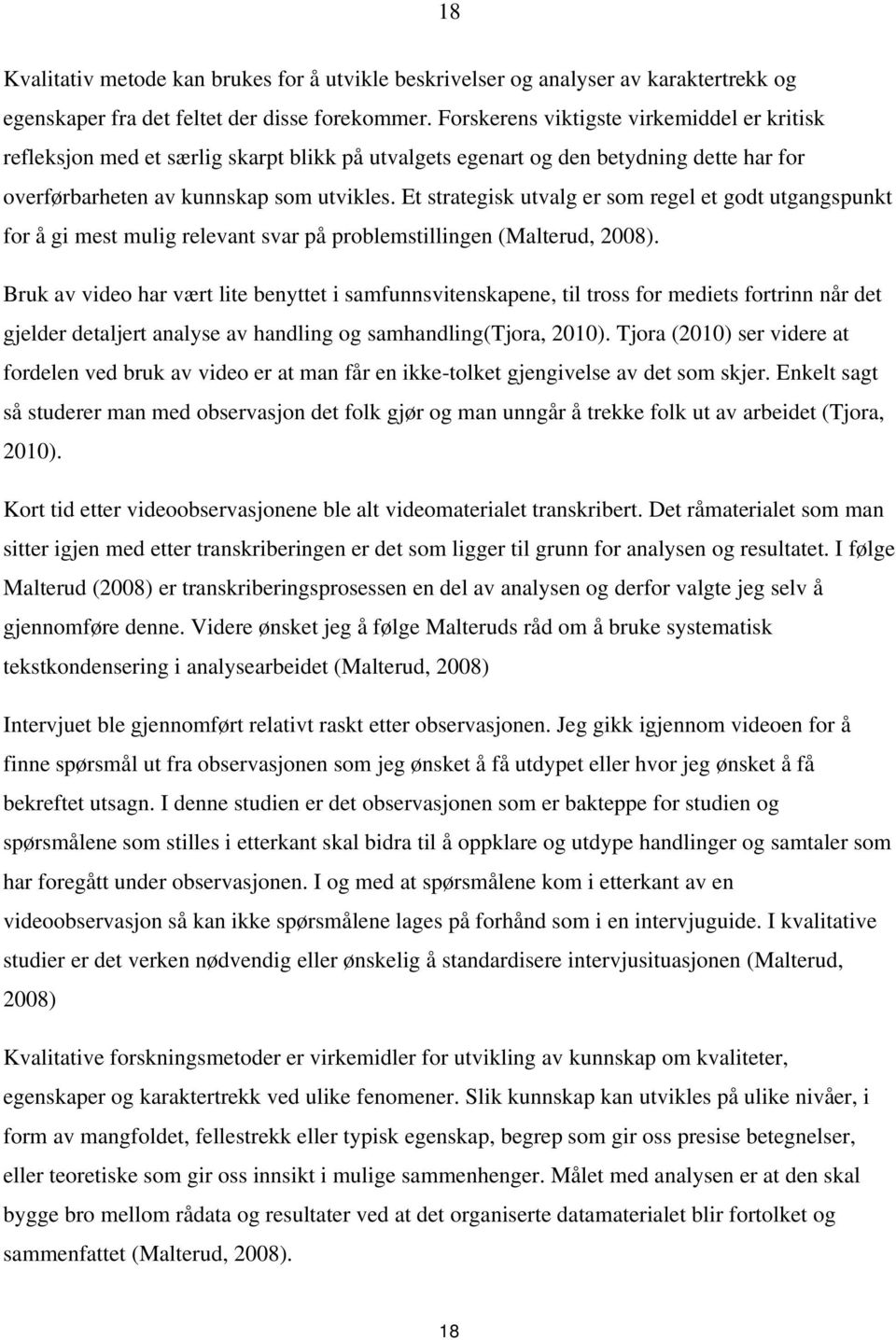 Et strategisk utvalg er som regel et godt utgangspunkt for å gi mest mulig relevant svar på problemstillingen (Malterud, 2008).