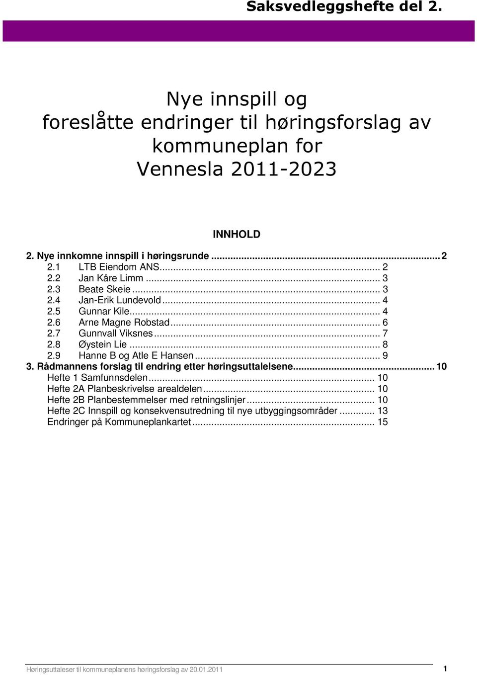 9 Hanne B og Atle E Hansen... 9 3. Rådmannens forslag til endring etter høringsuttalelsene... 10 Hefte 1 Samfunnsdelen... 10 Hefte 2A Planbeskrivelse arealdelen.