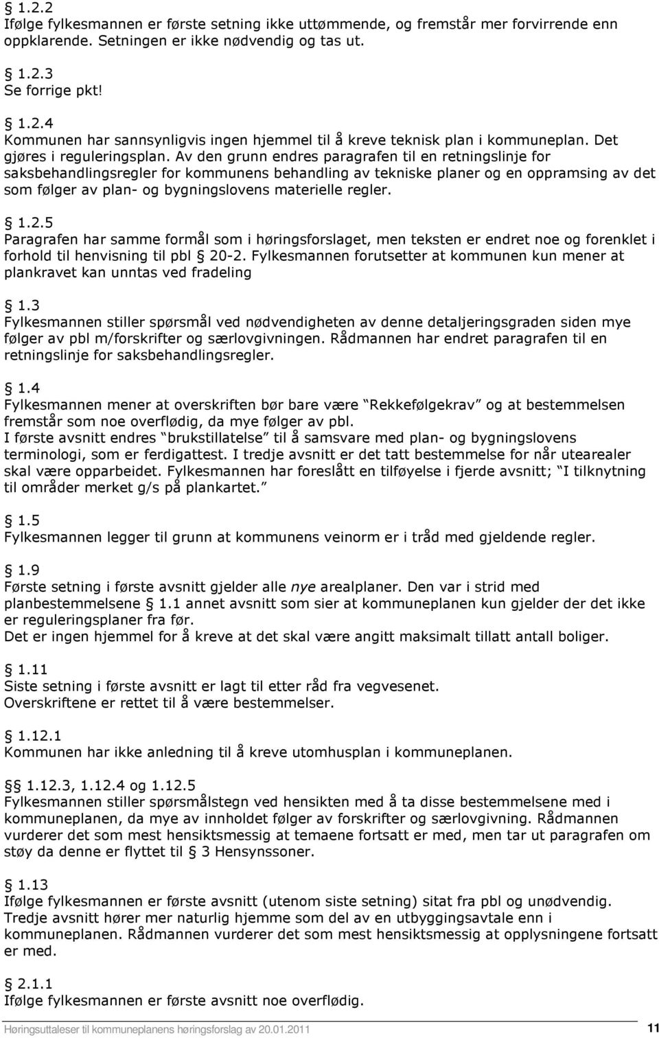 Av den grunn endres paragrafen til en retningslinje for saksbehandlingsregler for kommunens behandling av tekniske planer og en oppramsing av det som følger av plan- og bygningslovens materielle