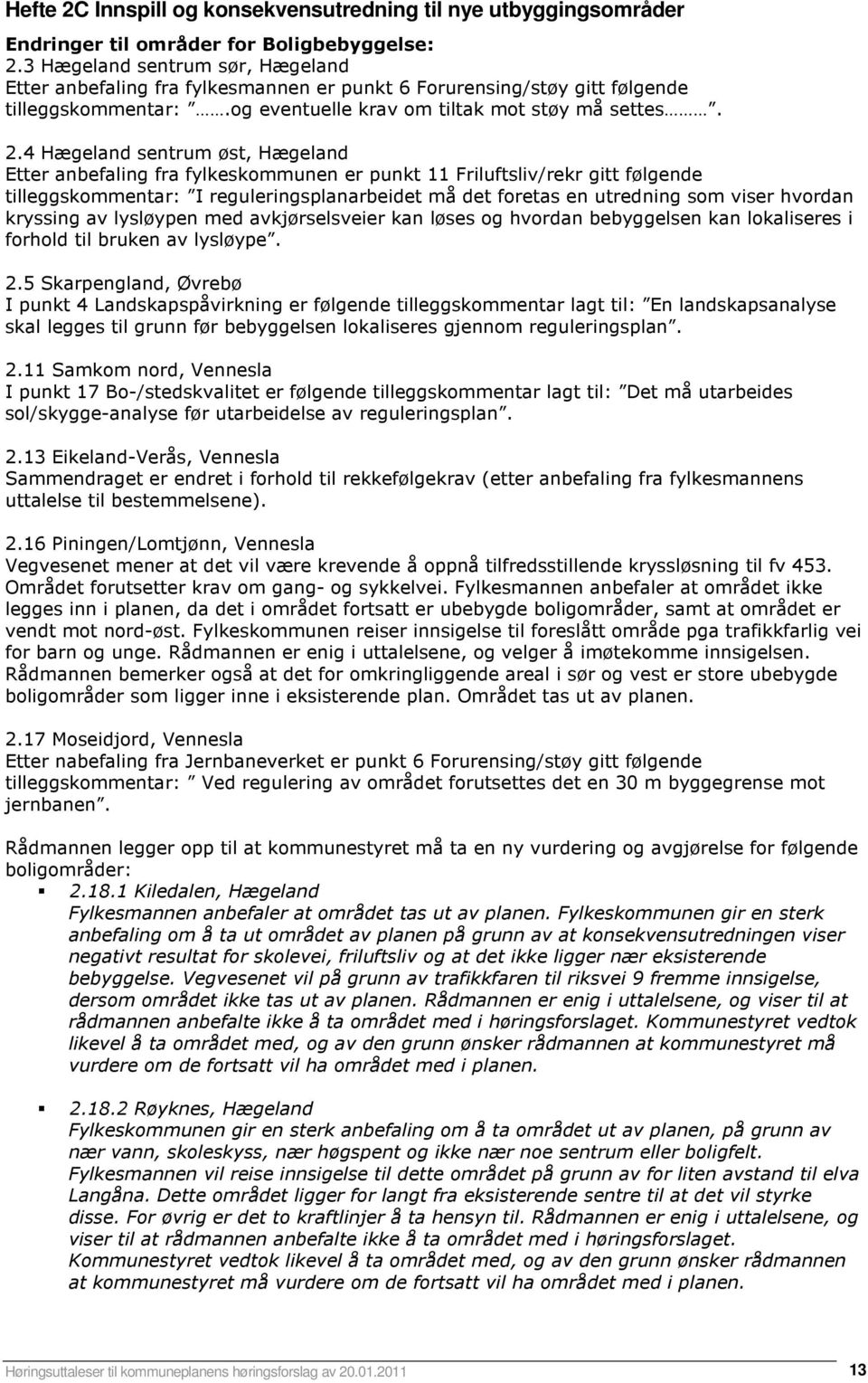 4 Hægeland sentrum øst, Hægeland Etter anbefaling fra fylkeskommunen er punkt 11 Friluftsliv/rekr gitt følgende tilleggs: I reguleringsplanarbeidet må det foretas en utredning som viser hvordan