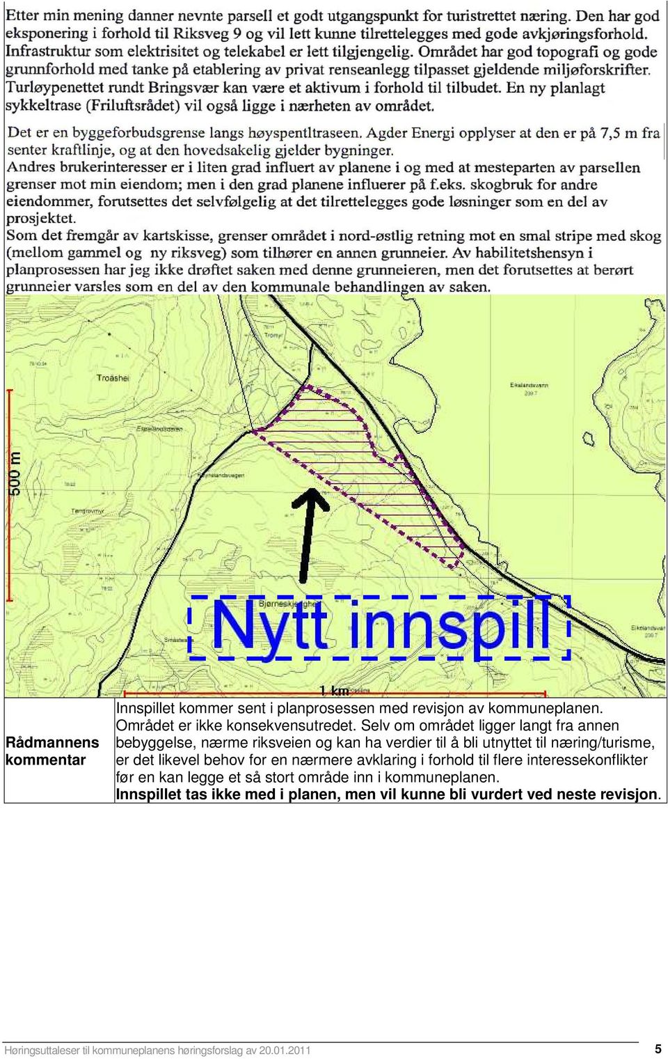 likevel behov for en nærmere avklaring i forhold til flere interessekonflikter før en kan legge et så stort område inn i