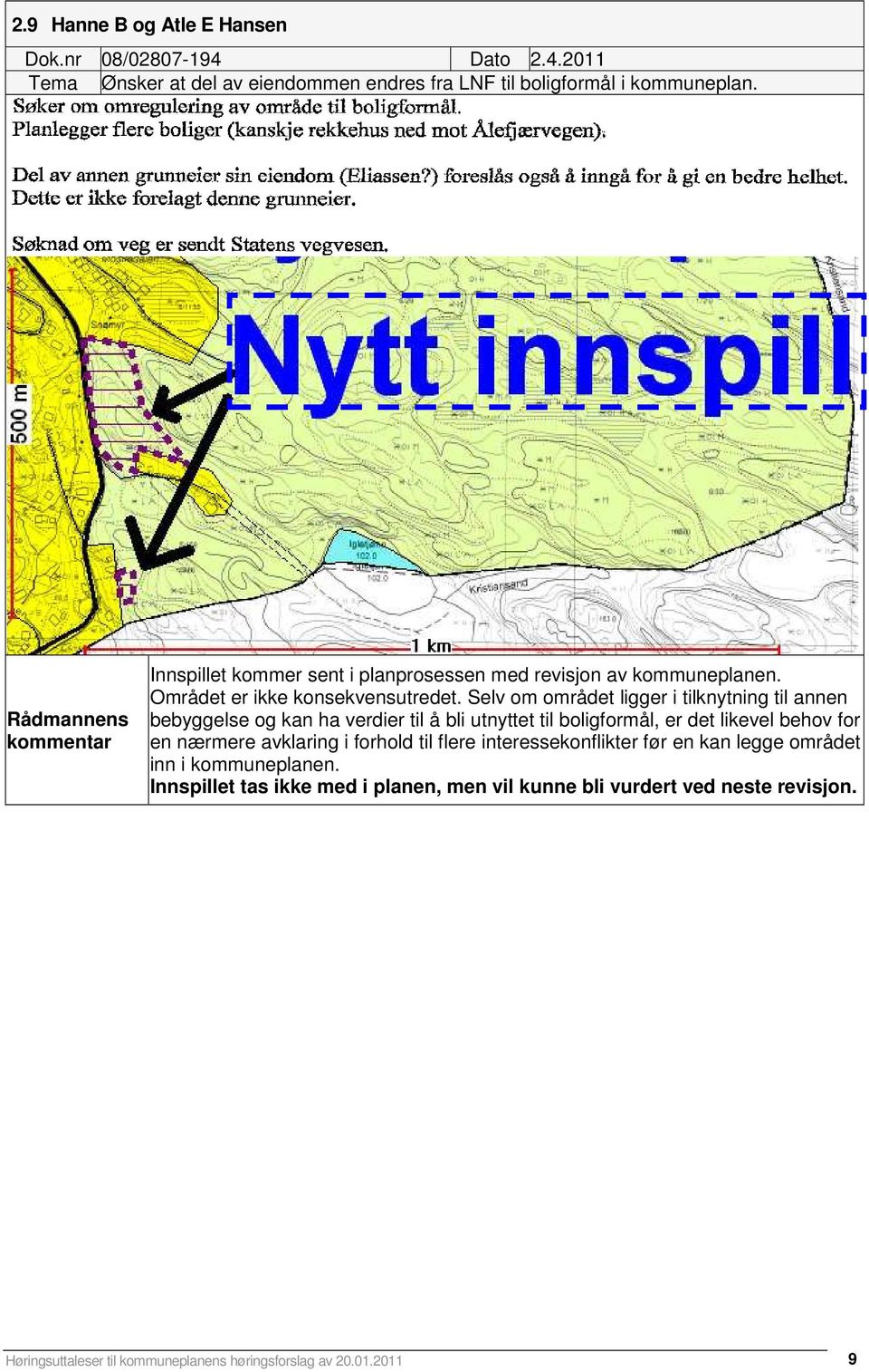 Selv om området ligger i tilknytning til annen bebyggelse og kan ha verdier til å bli utnyttet til boligformål, er det likevel behov for en nærmere avklaring i