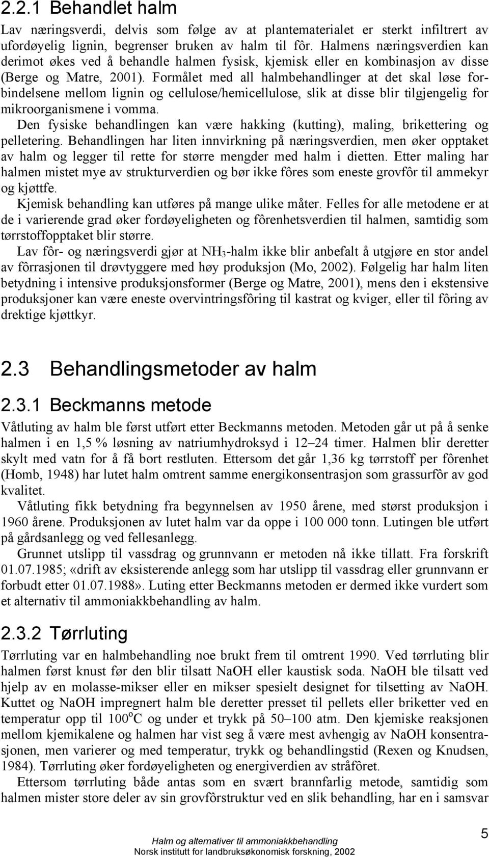 Formålet med all halmbehandlinger at det skal løse forbindelsene mellom lignin og cellulose/hemicellulose, slik at disse blir tilgjengelig for mikroorganismene i vomma.