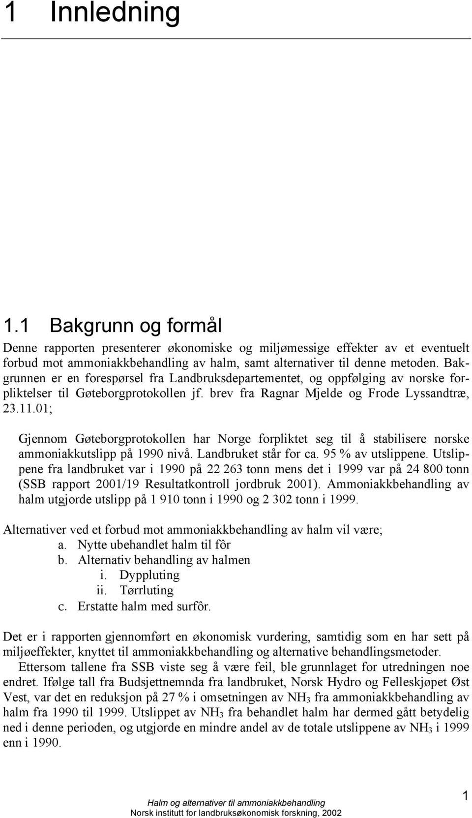 01; Gjennom Gøteborgprotokollen har Norge forpliktet seg til å stabilisere norske ammoniakkutslipp på 1990 nivå. Landbruket står for ca. 95 % av utslippene.