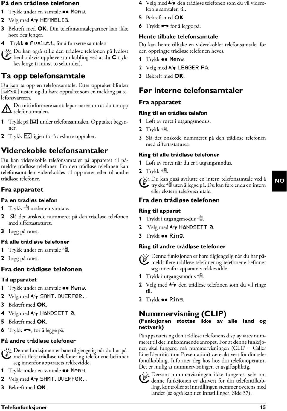 Ta opp telefonsamtale Ta opp telefonsamtale Du kan ta opp en telefonsamtale. Etter opptaket blinker ä-tasten og du høre opptaket som en melding på telefonsvareren.