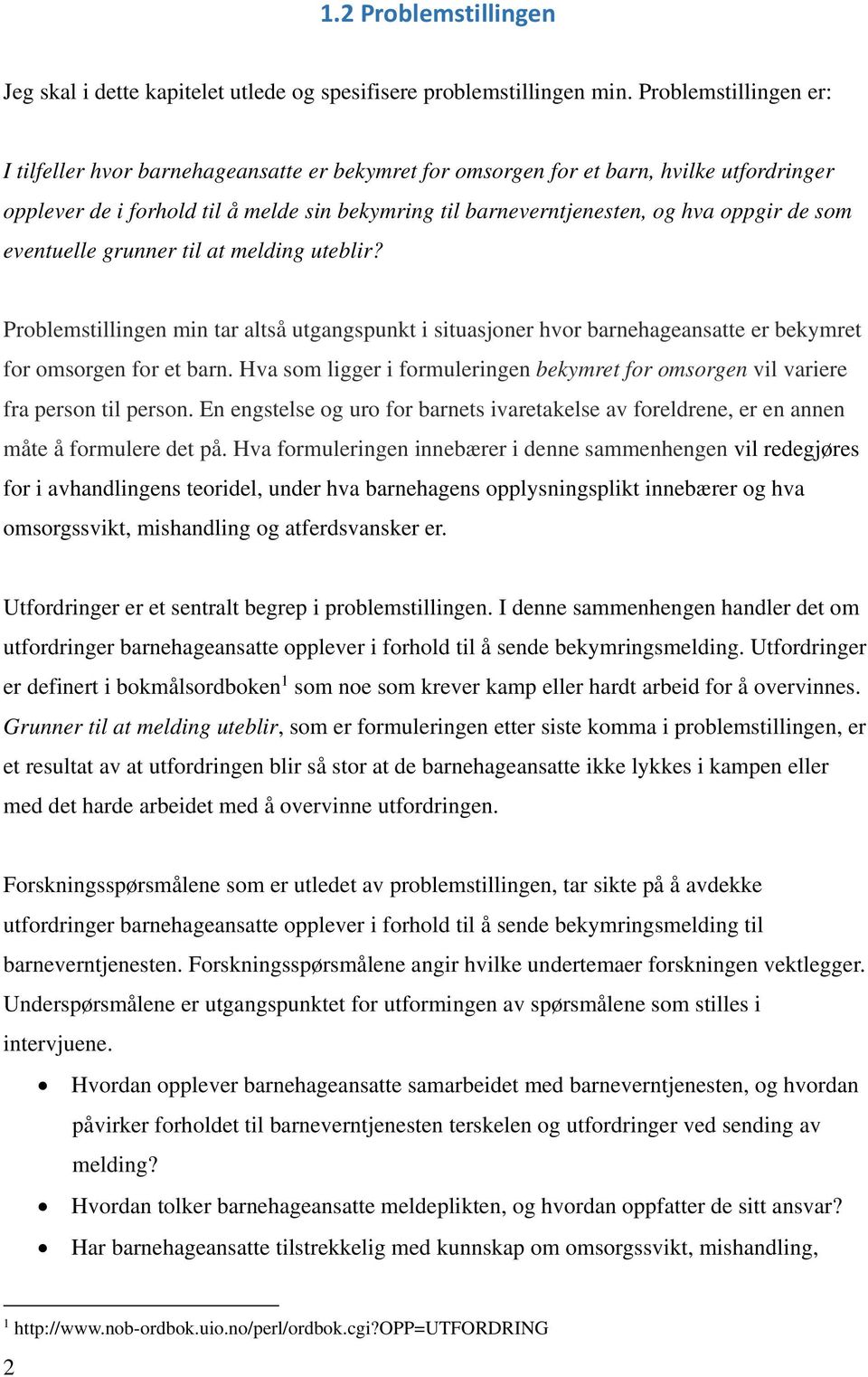 de som eventuelle grunner til at melding uteblir? Problemstillingen min tar altså utgangspunkt i situasjoner hvor barnehageansatte er bekymret for omsorgen for et barn.