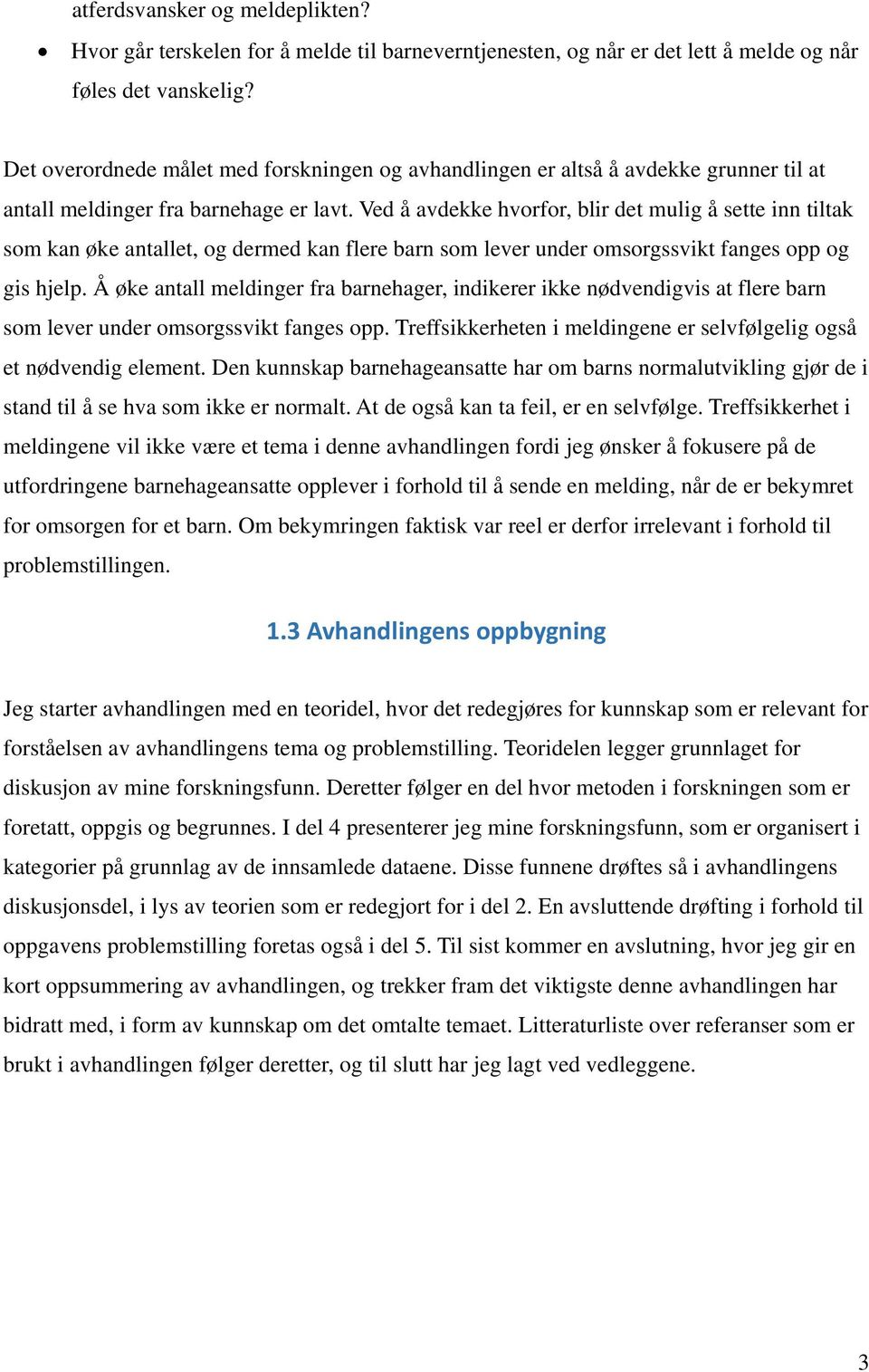 Ved å avdekke hvorfor, blir det mulig å sette inn tiltak som kan øke antallet, og dermed kan flere barn som lever under omsorgssvikt fanges opp og gis hjelp.