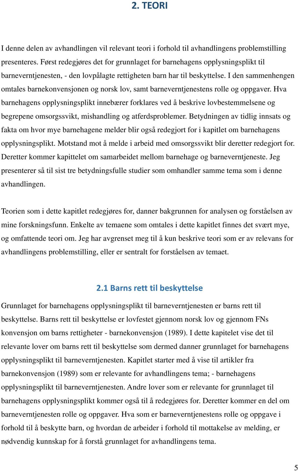 I den sammenhengen omtales barnekonvensjonen og norsk lov, samt barneverntjenestens rolle og oppgaver.