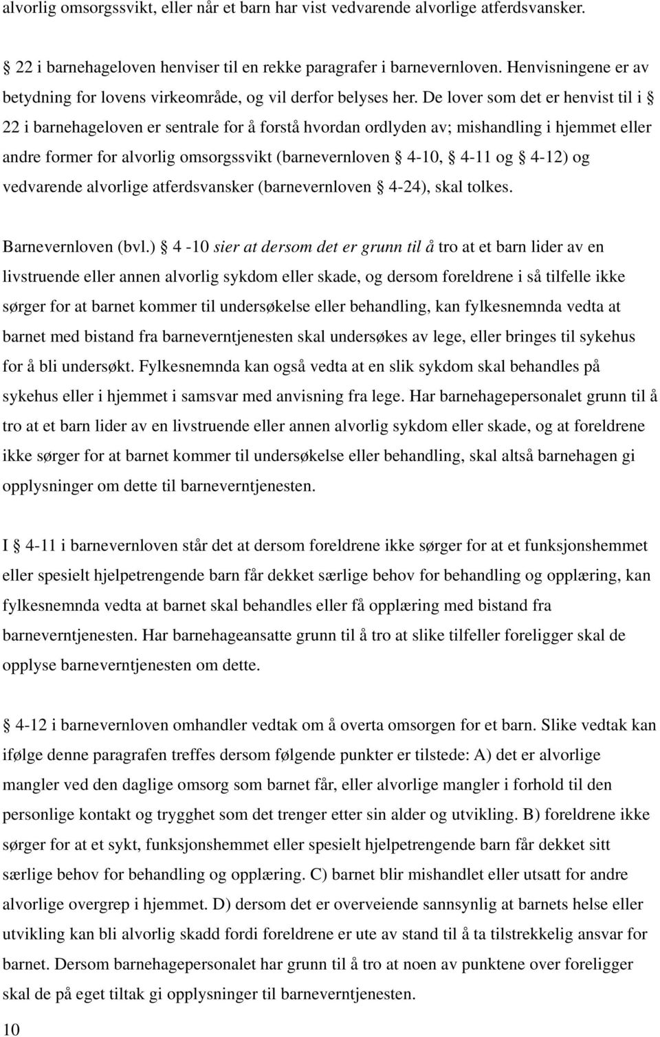 De lover som det er henvist til i 22 i barnehageloven er sentrale for å forstå hvordan ordlyden av; mishandling i hjemmet eller andre former for alvorlig omsorgssvikt (barnevernloven 4-10, 4-11 og