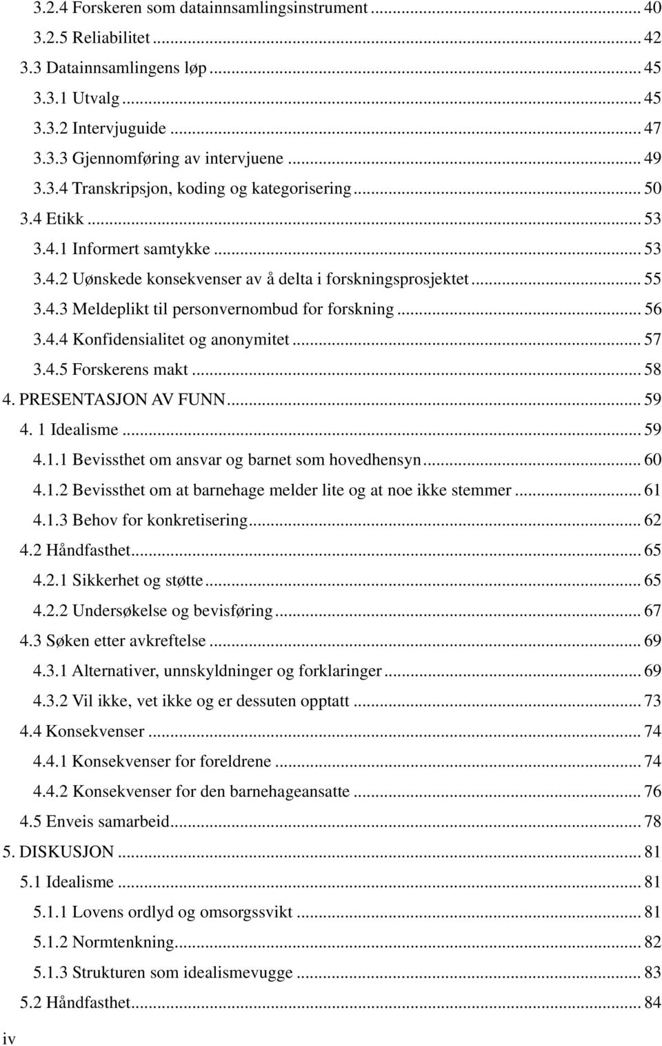 .. 57 3.4.5 Forskerens makt... 58 4. PRESENTASJON AV FUNN... 59 4. 1 Idealisme... 59 4.1.1 Bevissthet om ansvar og barnet som hovedhensyn... 60 4.1.2 Bevissthet om at barnehage melder lite og at noe ikke stemmer.