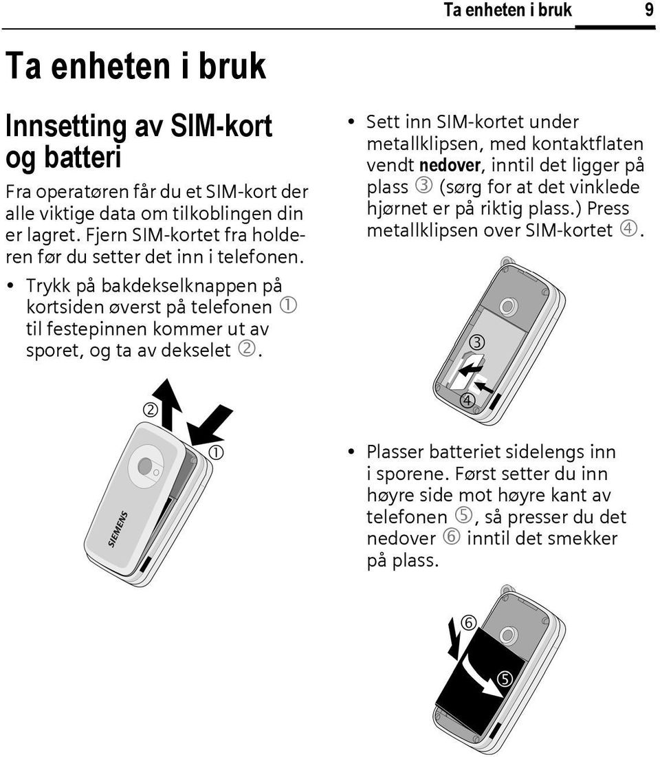 Trykk på bakdekselknappen på kortsiden øverst på telefonen 1 til festepinnen kommer ut av sporet, og ta av dekselet 2.