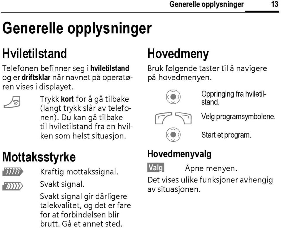 Mottaksstyrke Z [ Kraftig mottakssignal. Svakt signal. Svakt signal gir dårligere talekvalitet, og det er fare for at forbindelsen blir brutt. Gå et annet sted.