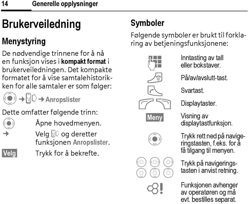 Velg P og deretter funksjonen Anropslister. Velg Trykk for å bekrefte. Symboler Følgende symboler er brukt til forklaring av betjeningsfunksjonene: J B A nntasting av tall eller bokstaver.