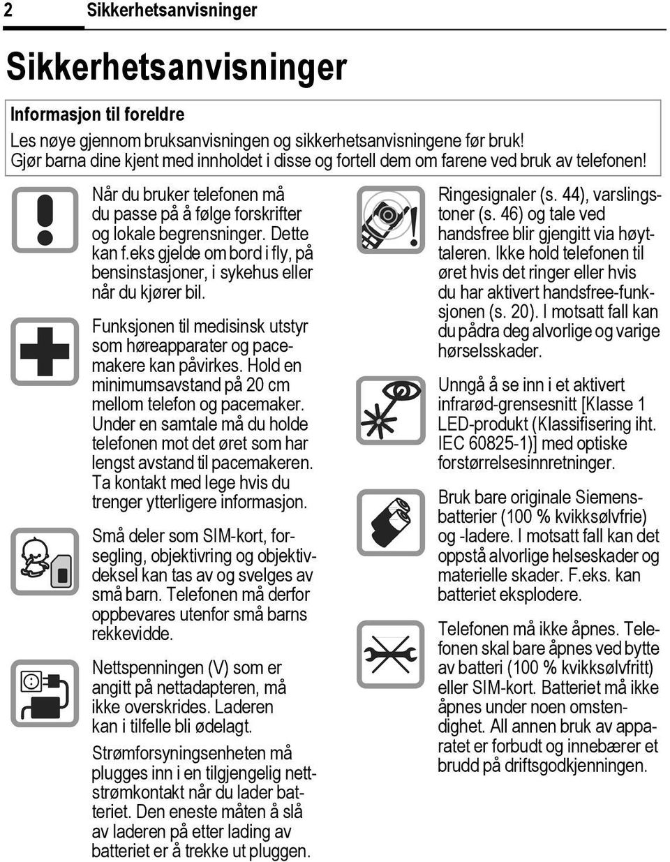 eks gjelde om bord i fly, på bensinstasjoner, i sykehus eller når du kjører bil. Funksjonen til medisinsk utstyr som høreapparater og pacemakere kan påvirkes.