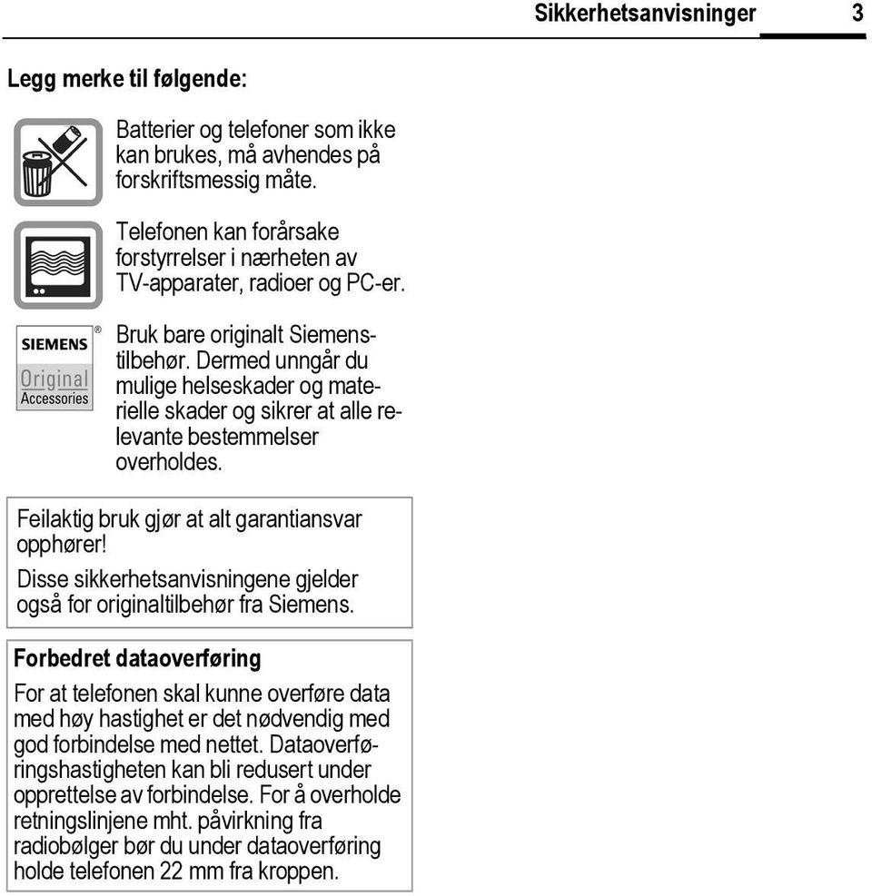 Dermed unngår du mulige helseskader og materielle skader og sikrer at alle relevante bestemmelser overholdes. Feilaktig bruk gjør at alt garantiansvar opphører!